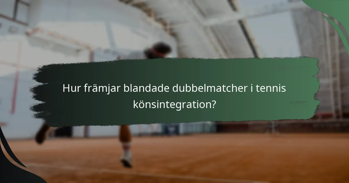 Hur främjar blandade dubbelmatcher i tennis könsintegration?