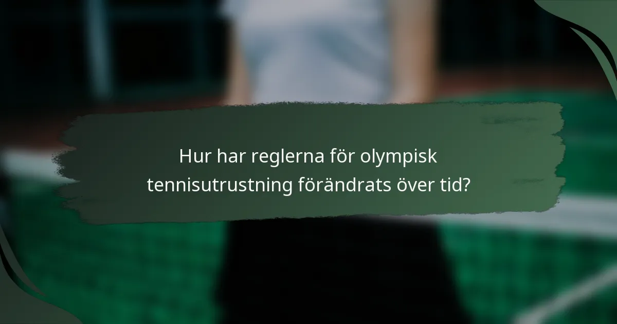 Hur har reglerna för olympisk tennisutrustning förändrats över tid?