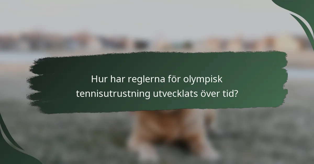 Hur har reglerna för olympisk tennisutrustning utvecklats över tid?