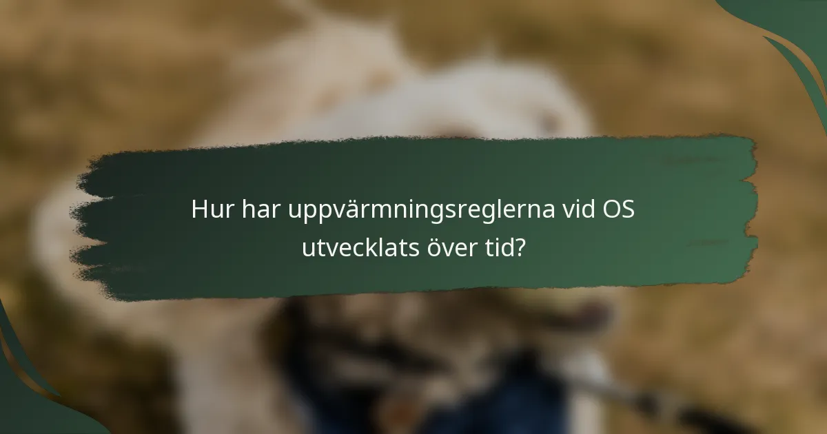 Hur har uppvärmningsreglerna vid OS utvecklats över tid?
