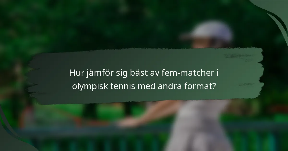 Hur jämför sig bäst av fem-matcher i olympisk tennis med andra format?