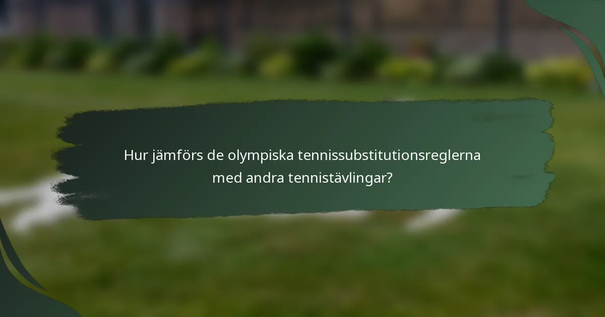 Hur jämförs de olympiska tennissubstitutionsreglerna med andra tennistävlingar?