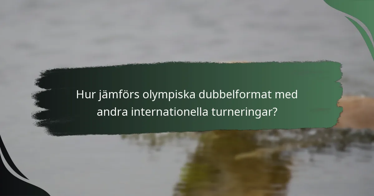 Hur jämförs olympiska dubbelformat med andra internationella turneringar?