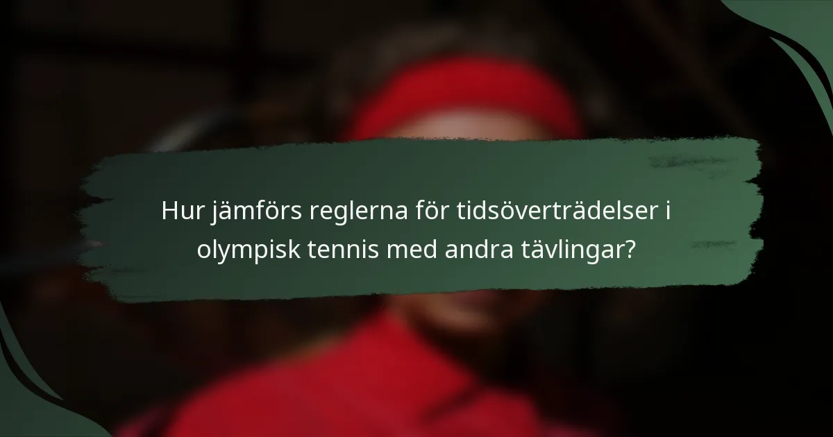Hur jämförs reglerna för tidsöverträdelser i olympisk tennis med andra tävlingar?