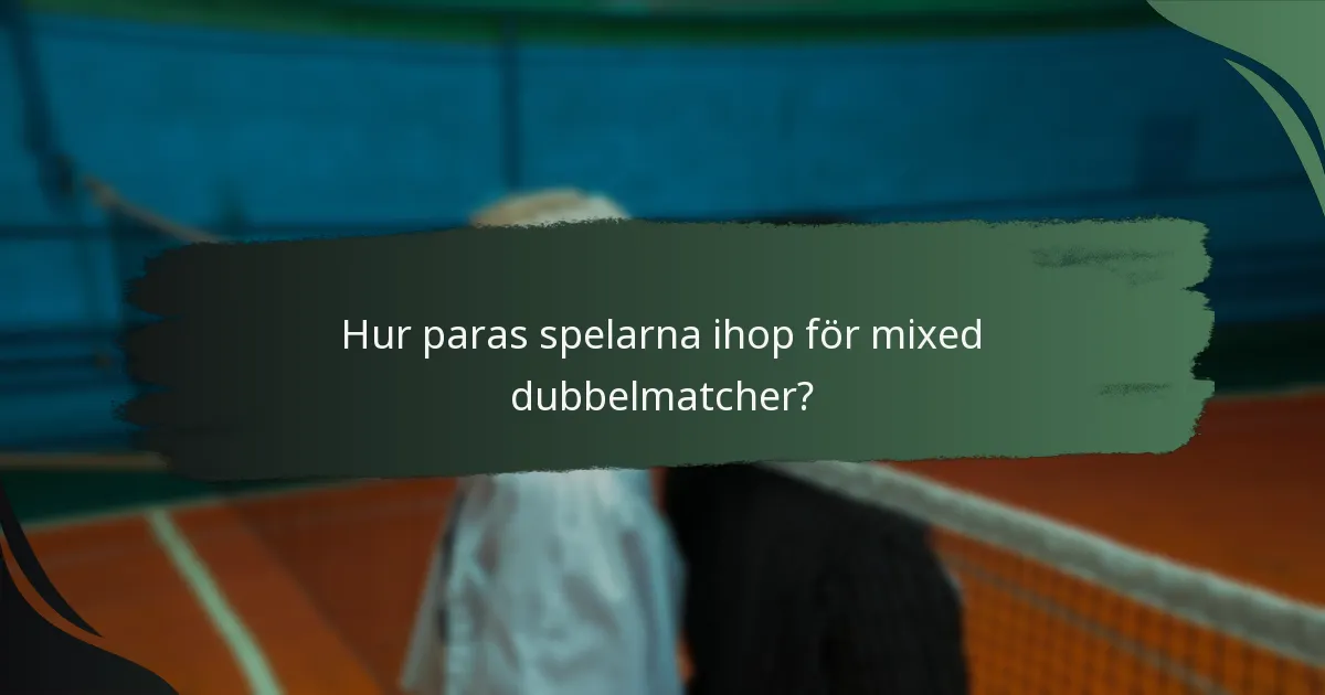 Hur paras spelarna ihop för mixed dubbelmatcher?