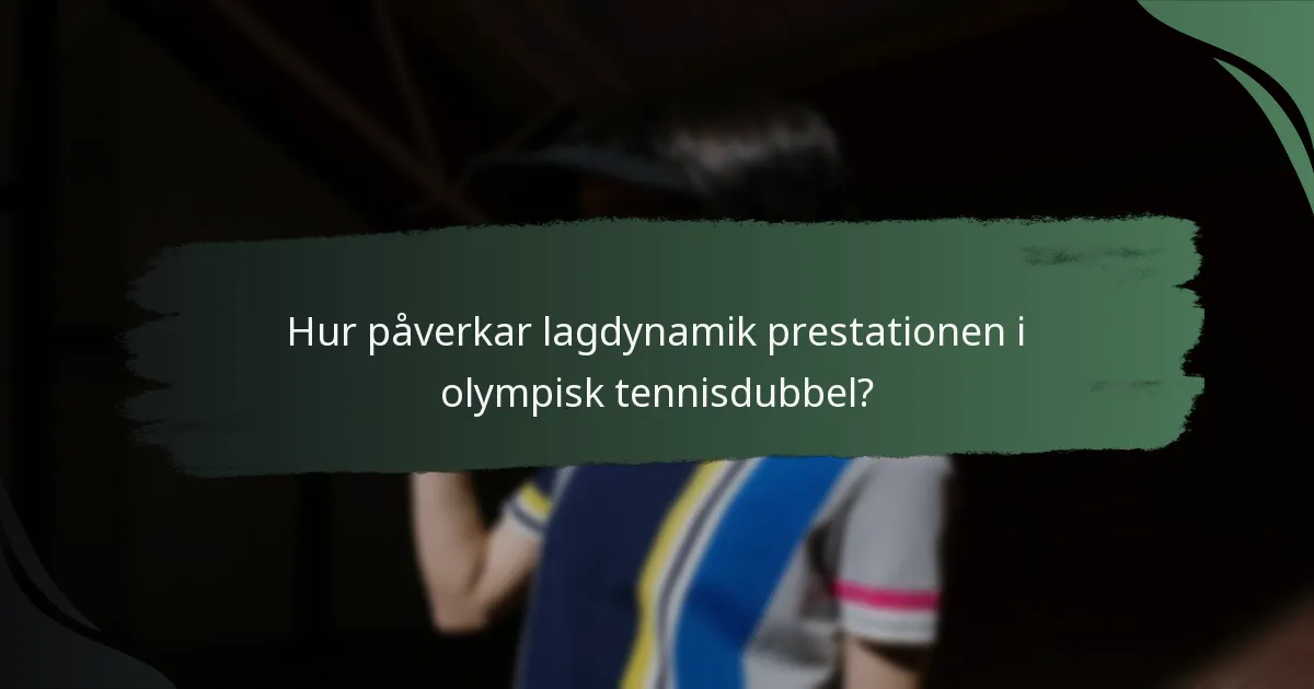 Hur påverkar lagdynamik prestationen i olympisk tennisdubbel?