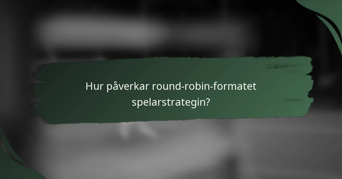 Hur påverkar round-robin-formatet spelarstrategin?