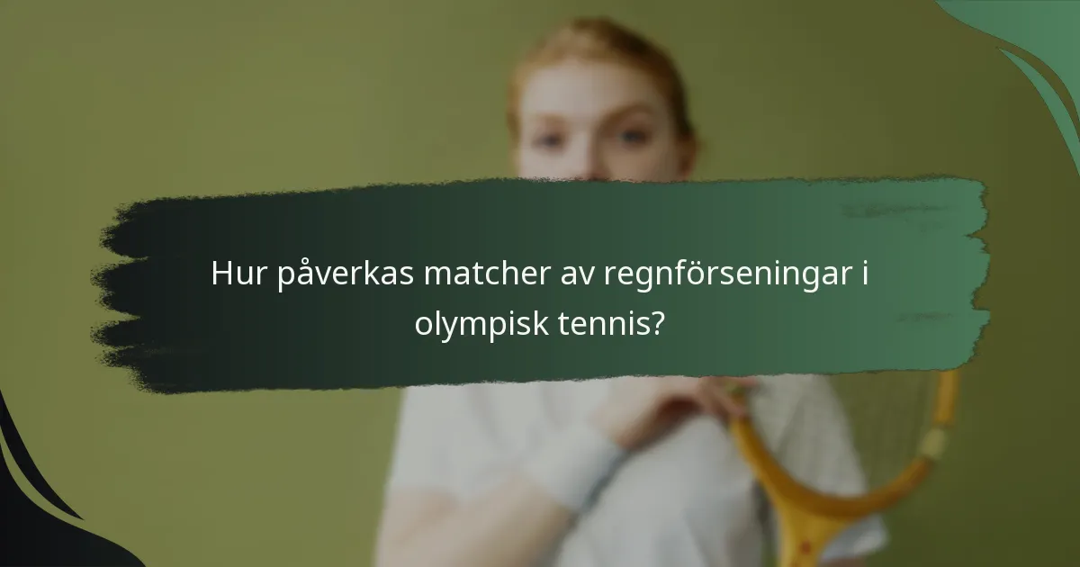 Hur påverkas matcher av regnförseningar i olympisk tennis?