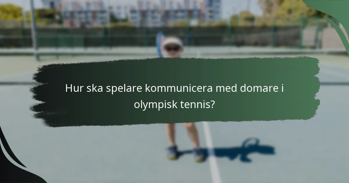 Hur ska spelare kommunicera med domare i olympisk tennis?
