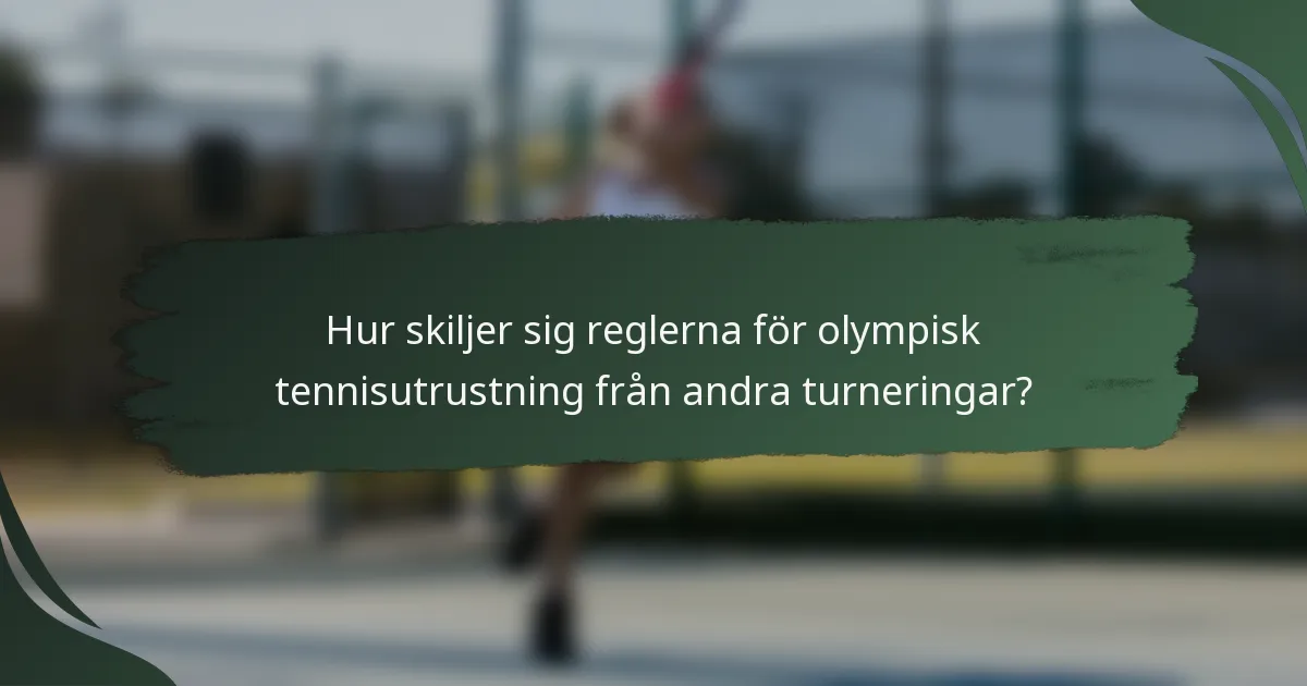 Hur skiljer sig reglerna för olympisk tennisutrustning från andra turneringar?