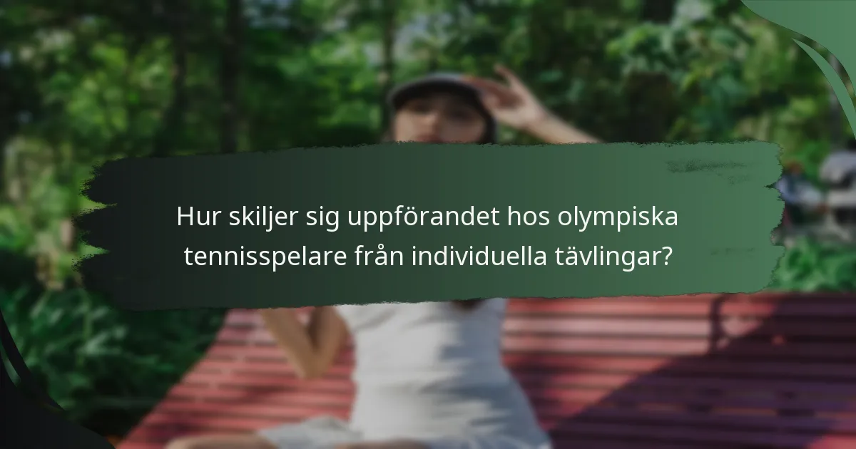 Hur skiljer sig uppförandet hos olympiska tennisspelare från individuella tävlingar?