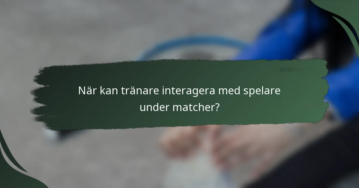 När kan tränare interagera med spelare under matcher?