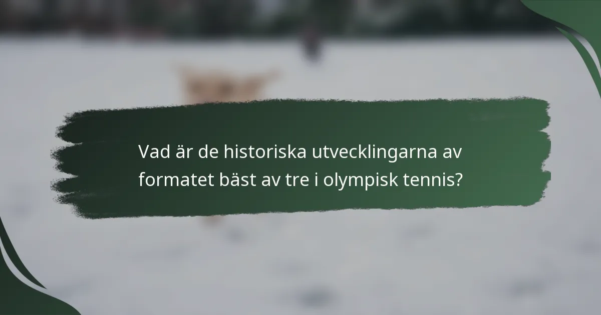 Vad är de historiska utvecklingarna av formatet bäst av tre i olympisk tennis?