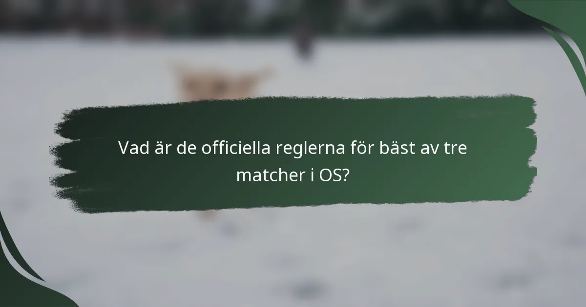Vad är de officiella reglerna för bäst av tre matcher i OS?