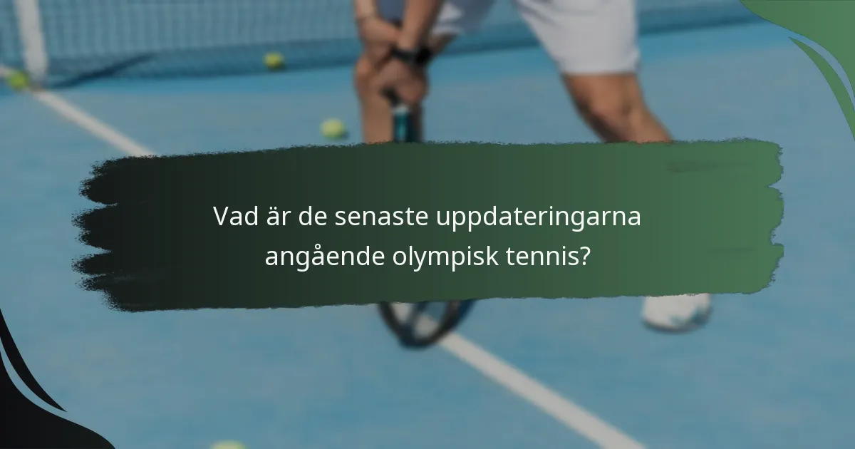 Vad är de senaste uppdateringarna angående olympisk tennis?