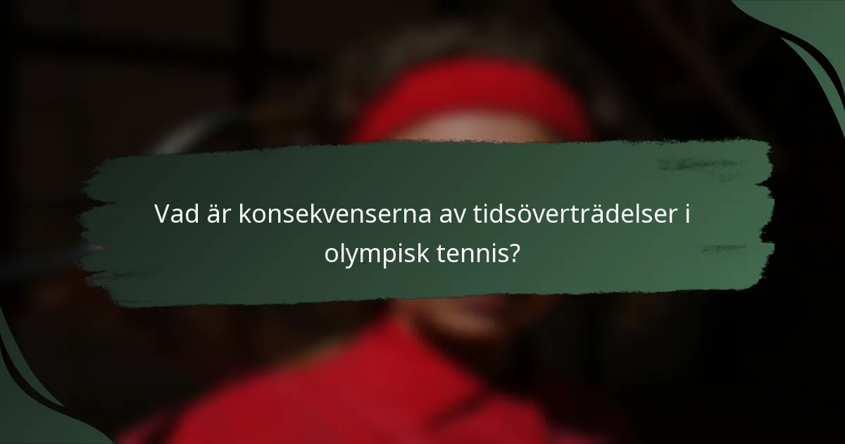 Vad är konsekvenserna av tidsöverträdelser i olympisk tennis?