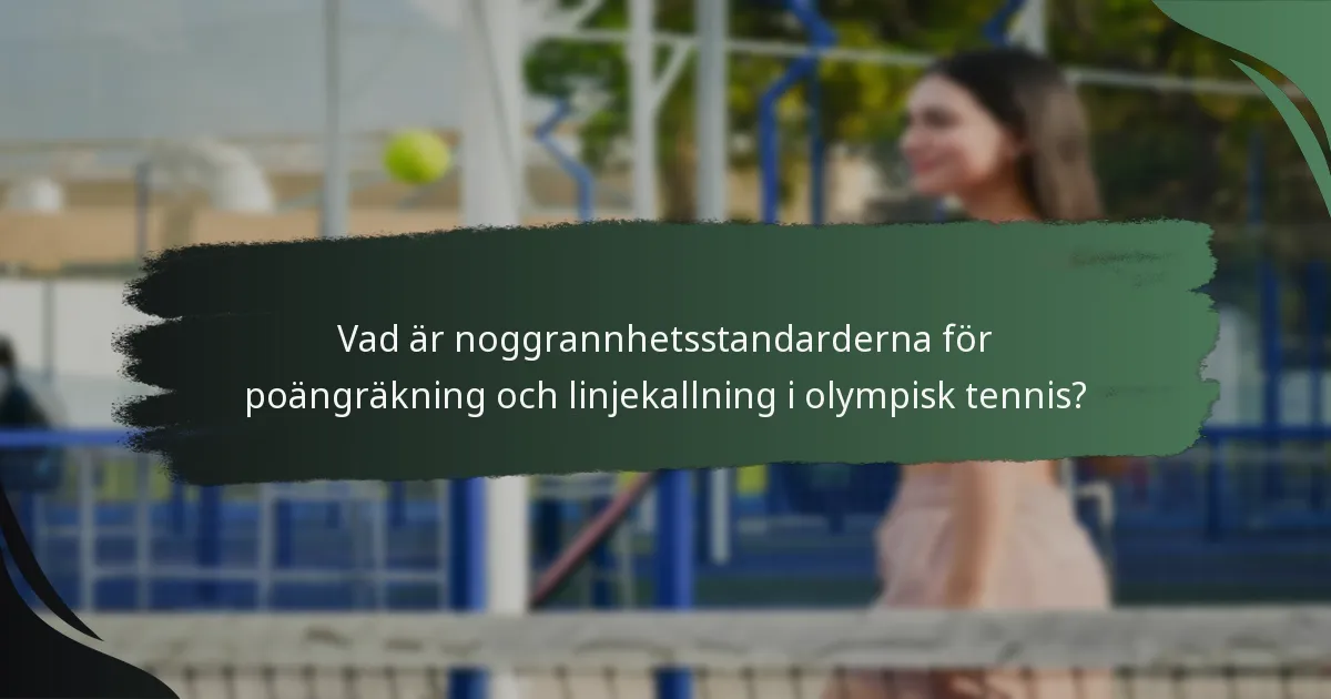 Vad är noggrannhetsstandarderna för poängräkning och linjekallning i olympisk tennis?