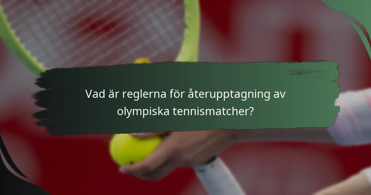 Vad är reglerna för återupptagning av olympiska tennismatcher?
