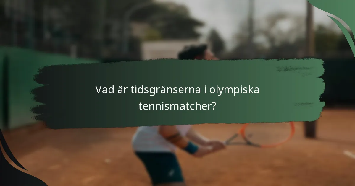 Vad är tidsgränserna i olympiska tennismatcher?