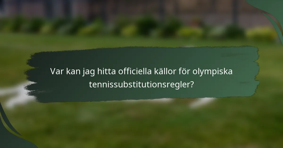Var kan jag hitta officiella källor för olympiska tennissubstitutionsregler?