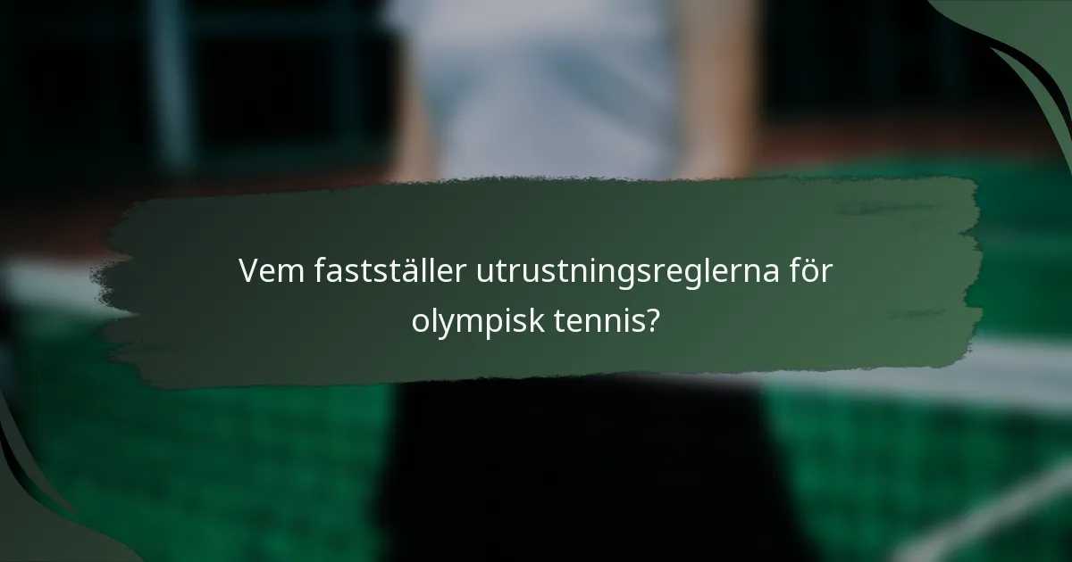 Vem fastställer utrustningsreglerna för olympisk tennis?