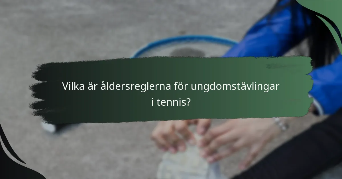 Vilka är åldersreglerna för ungdomstävlingar i tennis?