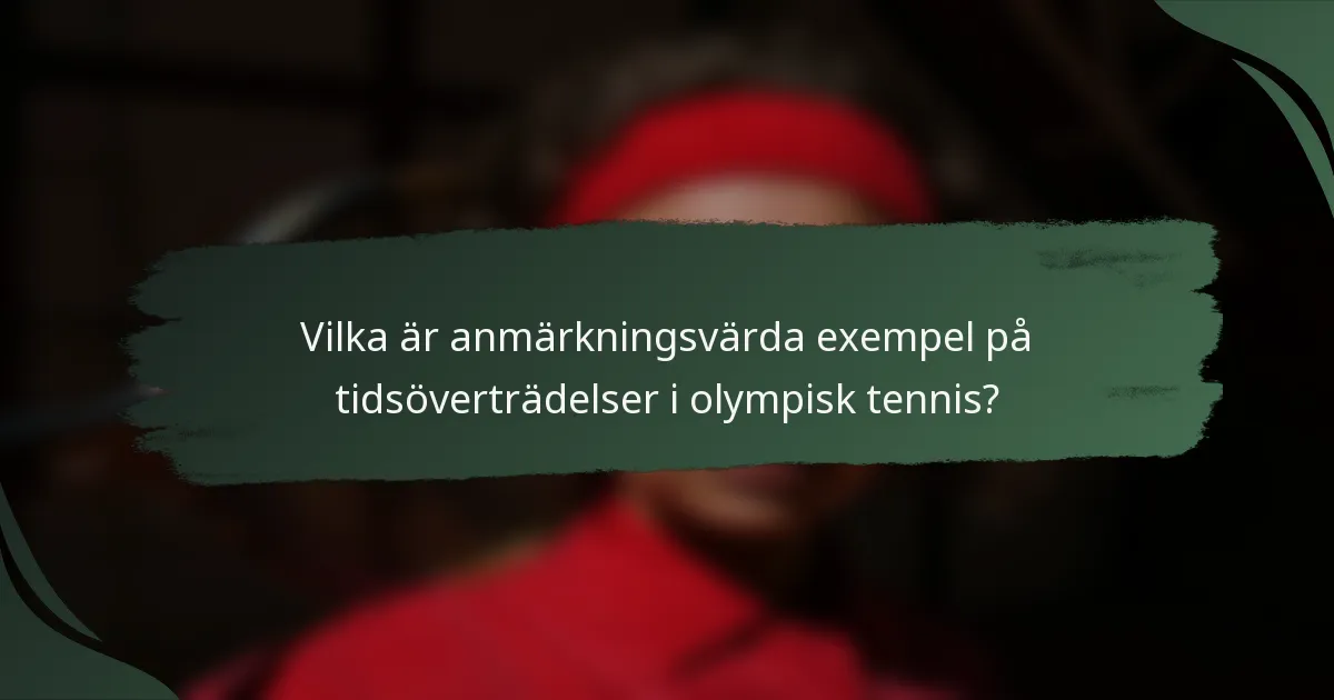 Vilka är anmärkningsvärda exempel på tidsöverträdelser i olympisk tennis?