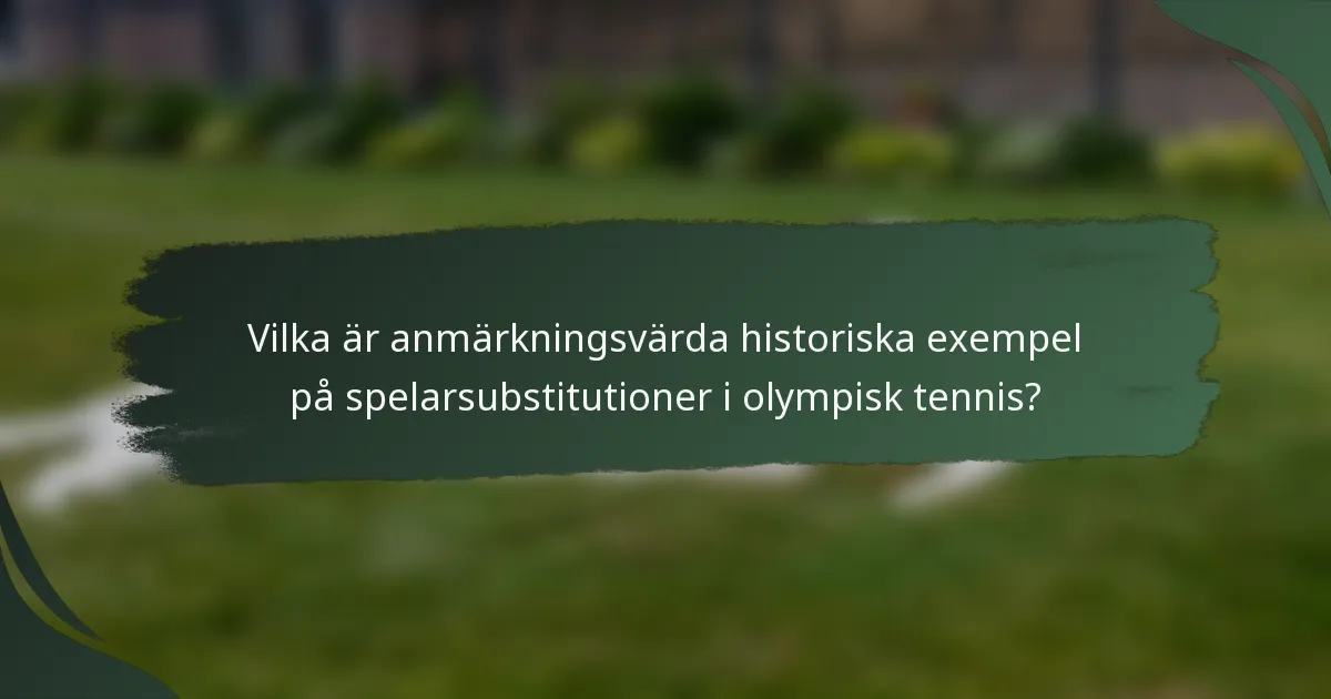 Vilka är anmärkningsvärda historiska exempel på spelarsubstitutioner i olympisk tennis?