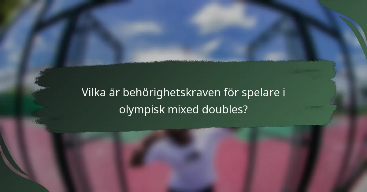 Vilka är behörighetskraven för spelare i olympisk mixed doubles?