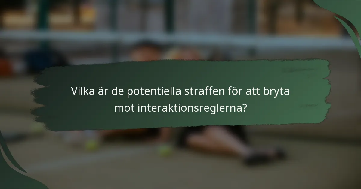 Vilka är de potentiella straffen för att bryta mot interaktionsreglerna?