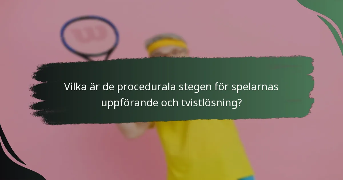 Vilka är de procedurala stegen för spelarnas uppförande och tvistlösning?