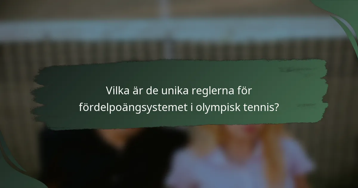Vilka är de unika reglerna för fördelpoängsystemet i olympisk tennis?