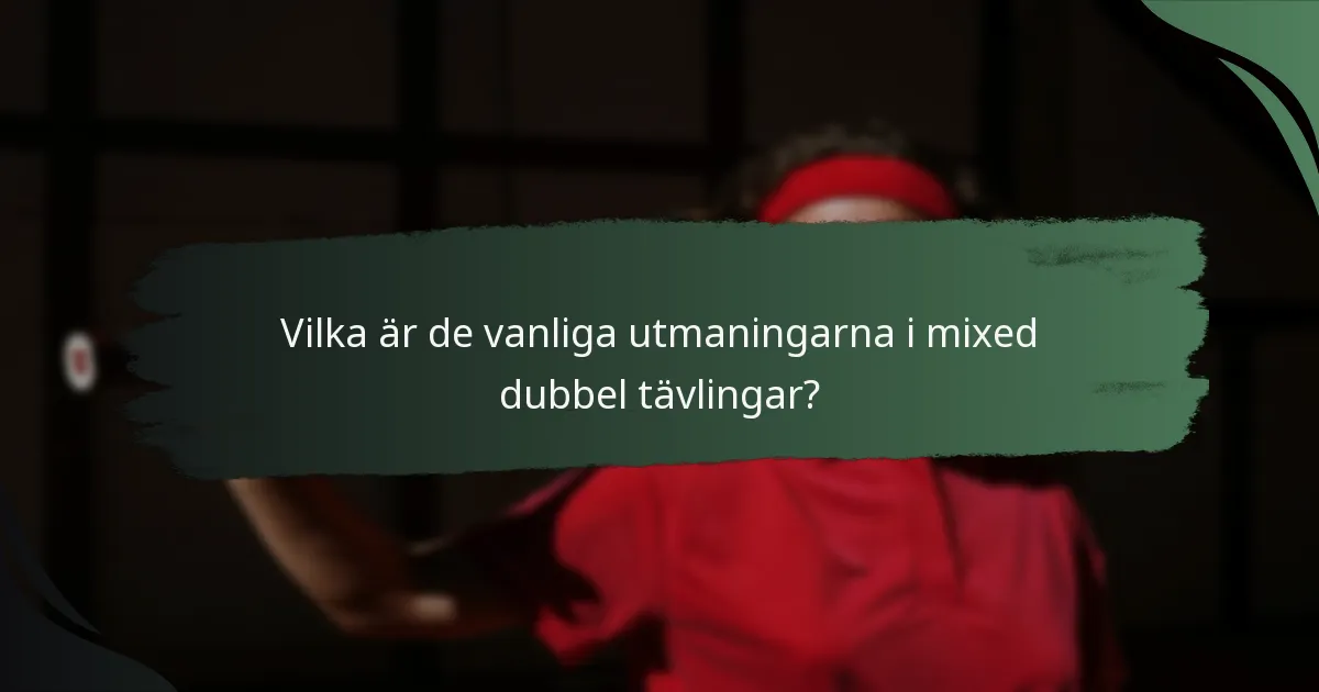 Vilka är de vanliga utmaningarna i mixed dubbel tävlingar?