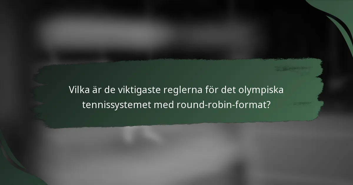 Vilka är de viktigaste reglerna för det olympiska tennissystemet med round-robin-format?