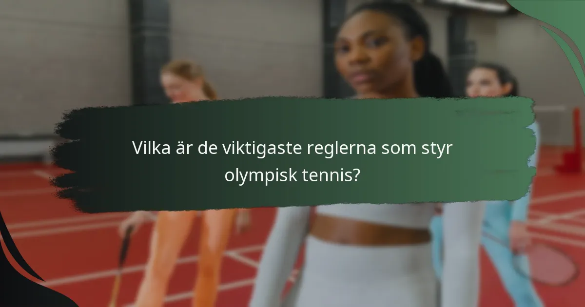 Vilka är de viktigaste reglerna som styr olympisk tennis?