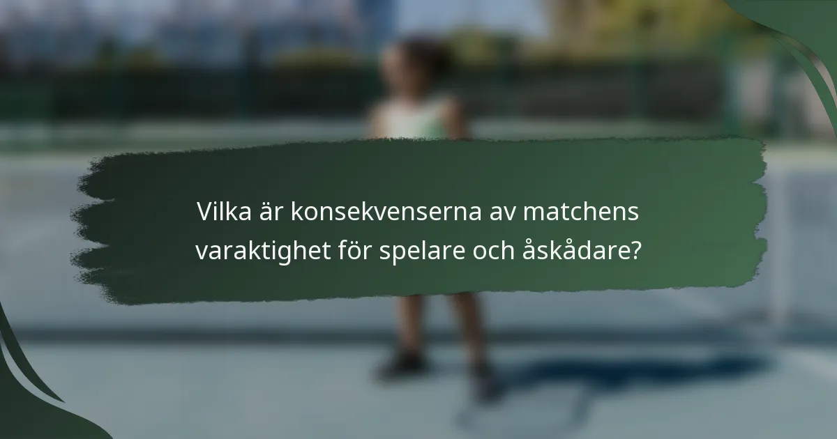 Vilka är konsekvenserna av matchens varaktighet för spelare och åskådare?