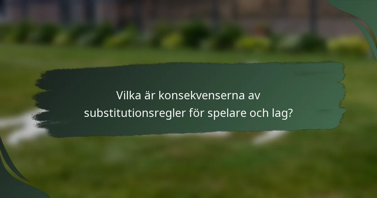 Vilka är konsekvenserna av substitutionsregler för spelare och lag?