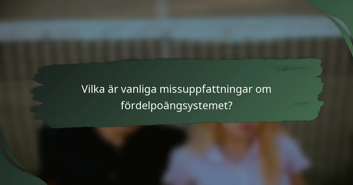 Vilka är vanliga missuppfattningar om fördelpoängsystemet?