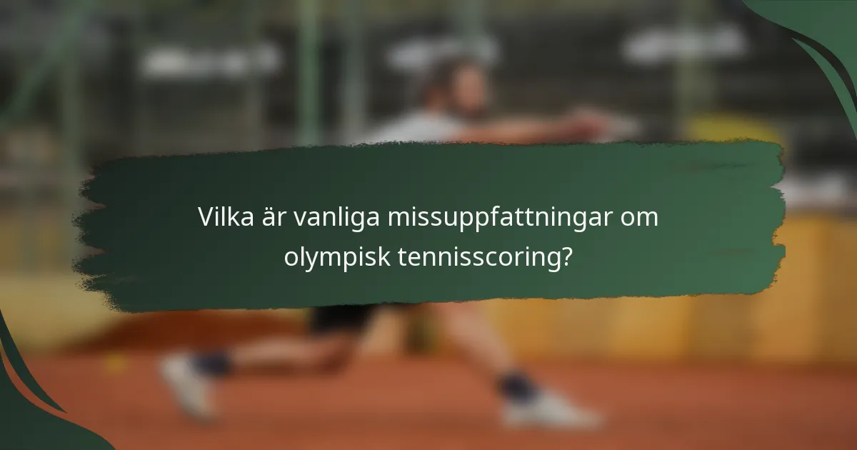 Vilka är vanliga missuppfattningar om olympisk tennisscoring?