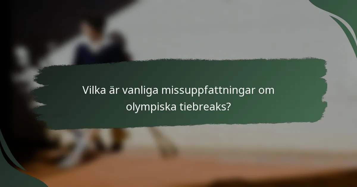 Vilka är vanliga missuppfattningar om olympiska tiebreaks?