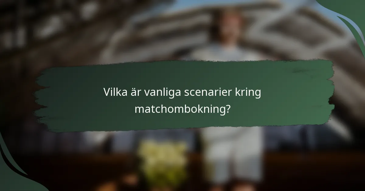 Vilka är vanliga scenarier kring matchombokning?