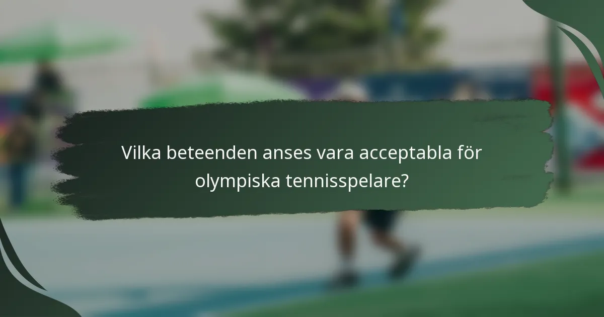 Vilka beteenden anses vara acceptabla för olympiska tennisspelare?