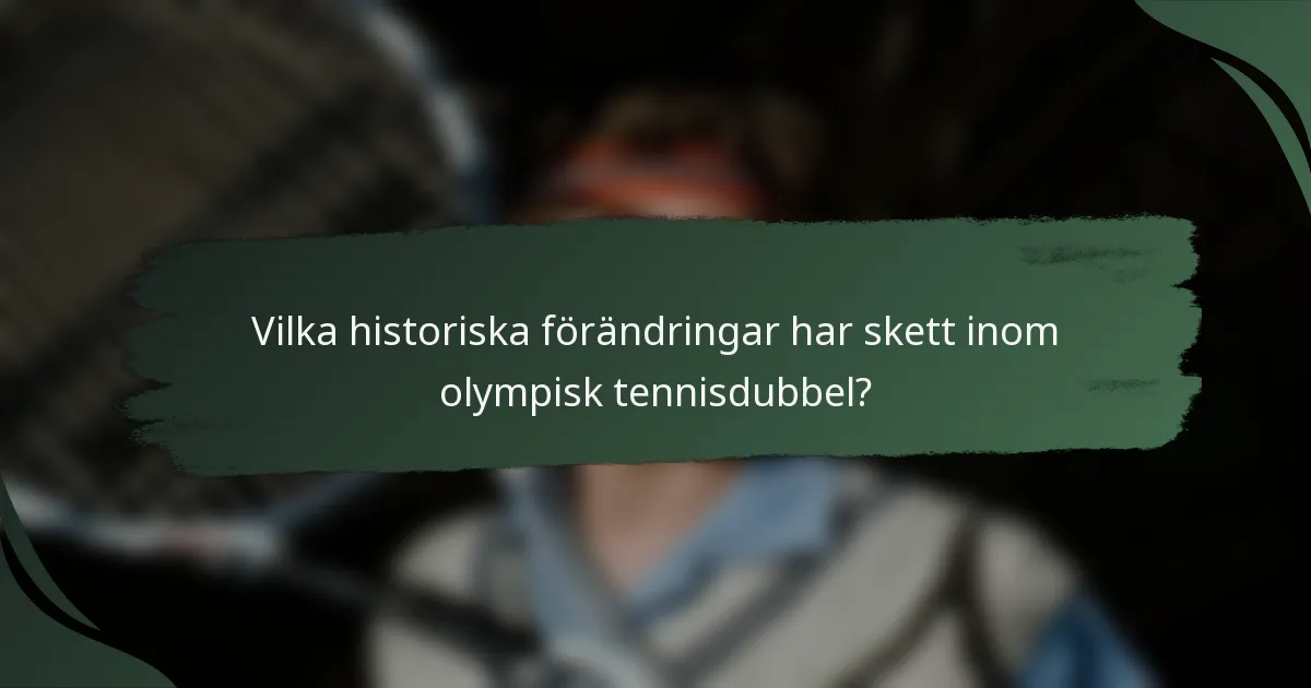 Vilka historiska förändringar har skett inom olympisk tennisdubbel?