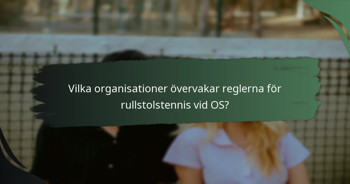 Vilka organisationer övervakar reglerna för rullstolstennis vid OS?