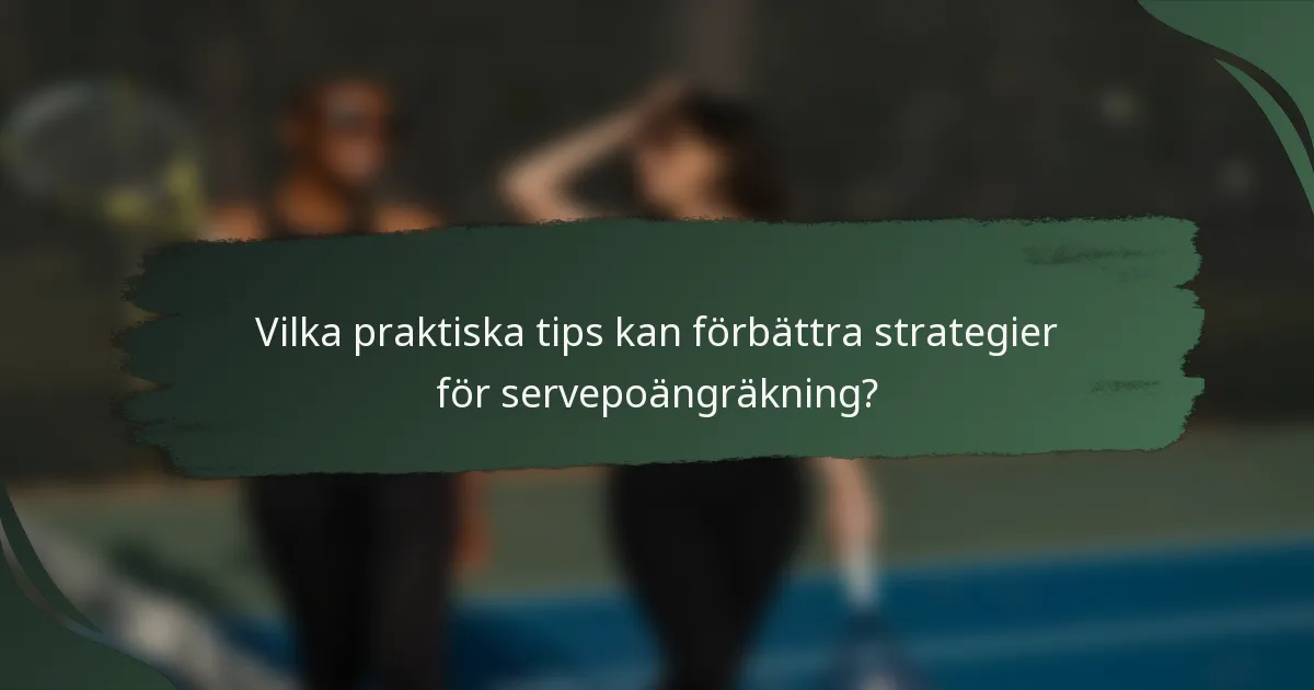 Vilka praktiska tips kan förbättra strategier för servepoängräkning?