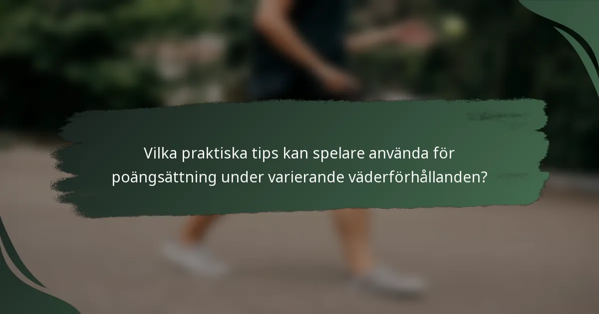 Vilka praktiska tips kan spelare använda för poängsättning under varierande väderförhållanden?