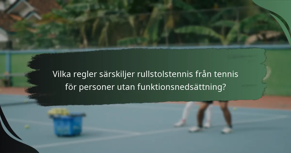 Vilka regler särskiljer rullstolstennis från tennis för personer utan funktionsnedsättning?