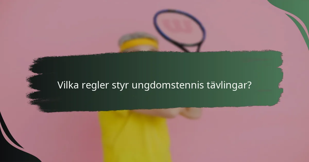 Vilka regler styr ungdomstennis tävlingar?