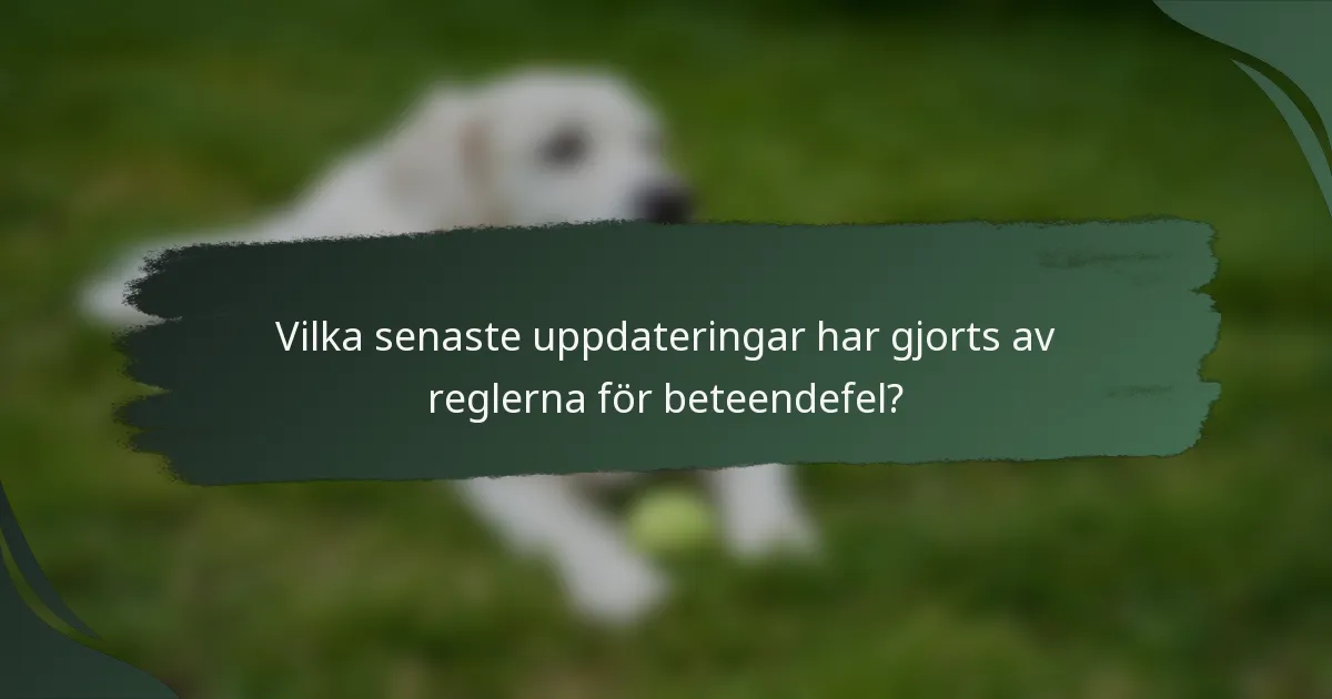 Vilka senaste uppdateringar har gjorts av reglerna för beteendefel?