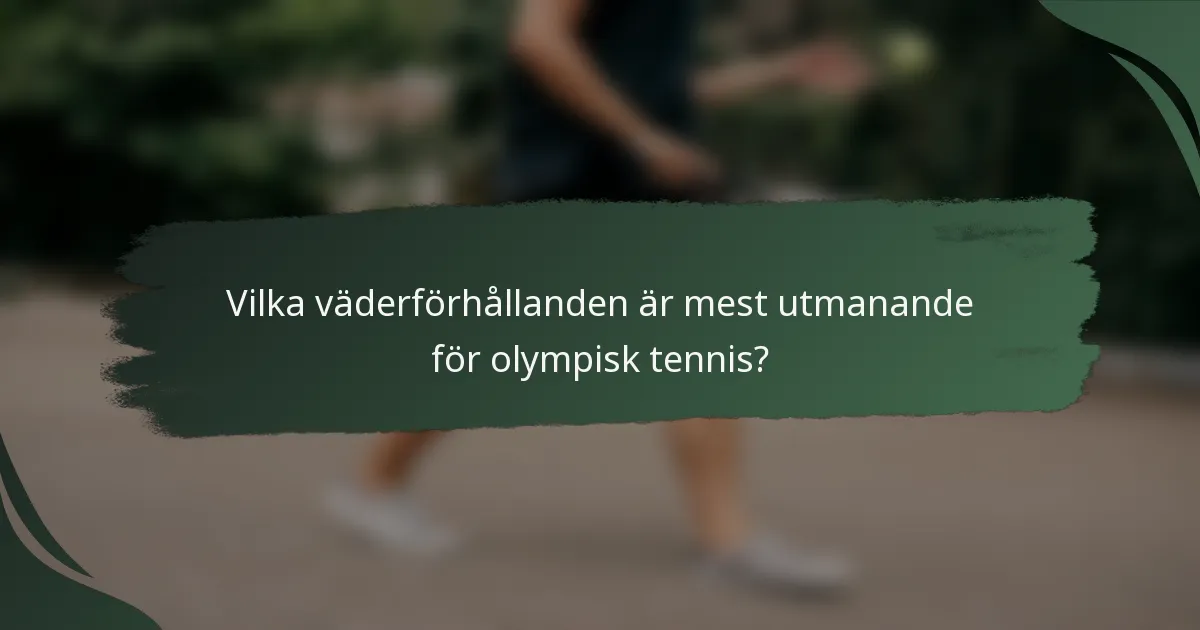 Vilka väderförhållanden är mest utmanande för olympisk tennis?